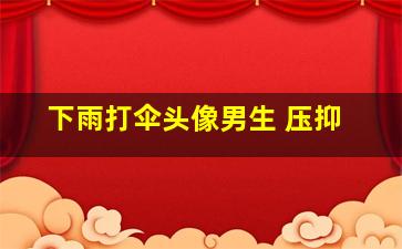 下雨打伞头像男生 压抑